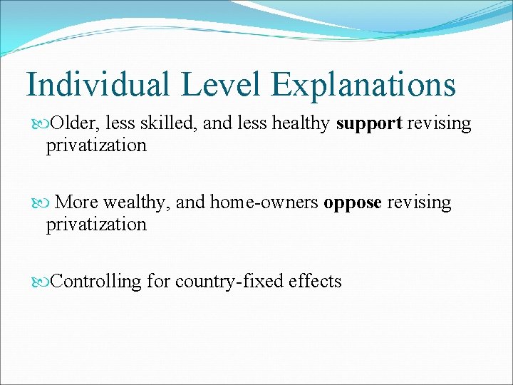 Individual Level Explanations Older, less skilled, and less healthy support revising privatization More wealthy,