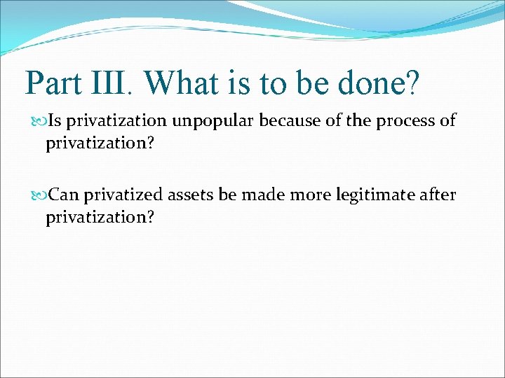 Part III. What is to be done? Is privatization unpopular because of the process