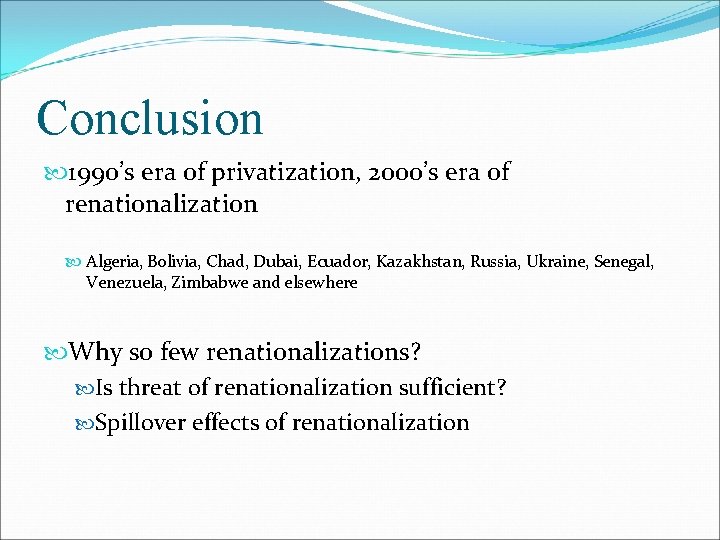 Conclusion 1990’s era of privatization, 2000’s era of renationalization Algeria, Bolivia, Chad, Dubai, Ecuador,