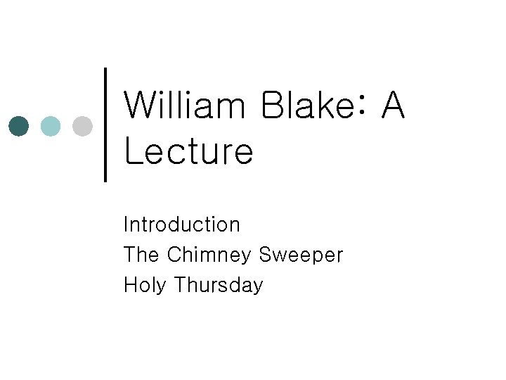 William Blake: A Lecture Introduction The Chimney Sweeper Holy Thursday 