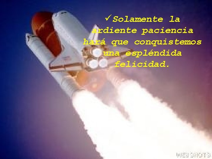 üSolamente la ardiente paciencia hará que conquistemos una espléndida felicidad. 