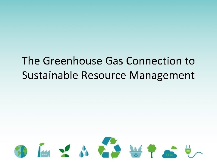 The Greenhouse Gas Connection to Sustainable Resource Management 