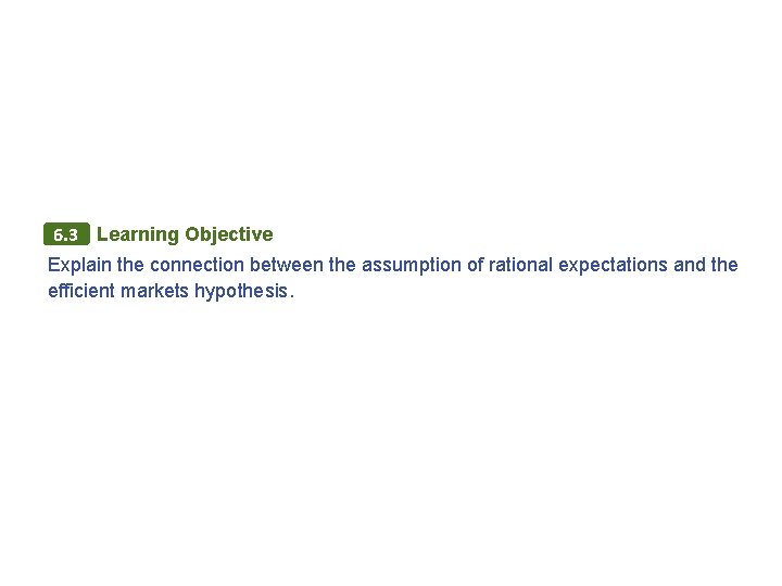6. 3 Learning Objective Explain the connection between the assumption of rational expectations and