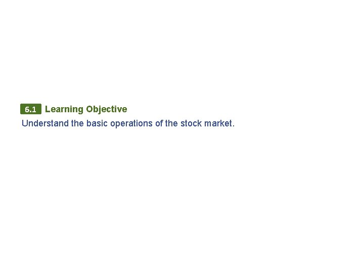 6. 1 Learning Objective Understand the basic operations of the stock market. 