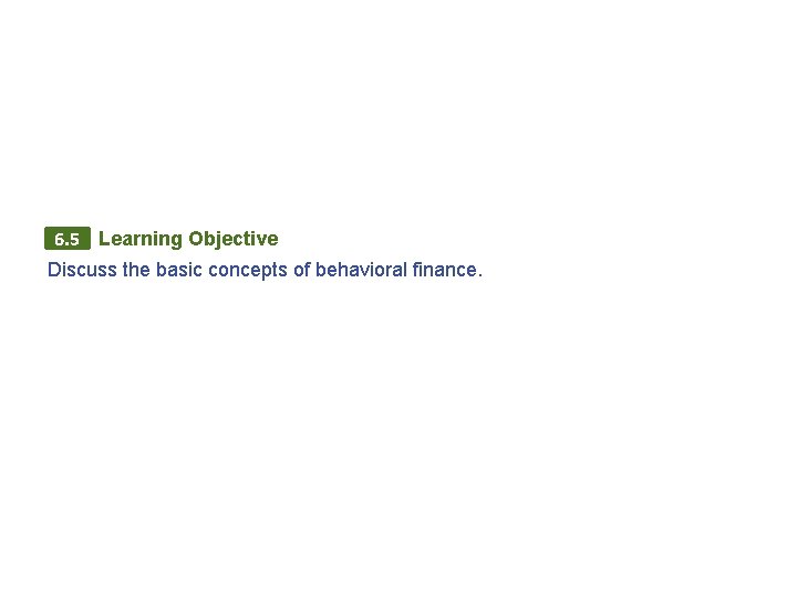 6. 5 Learning Objective Discuss the basic concepts of behavioral finance. 