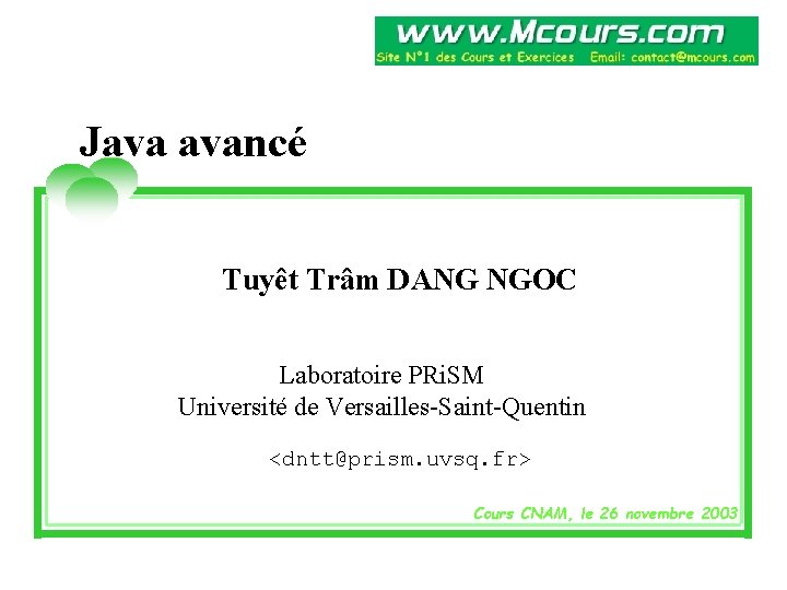 Java avancé Tuyêt Trâm DANG NGOC Laboratoire PRi. SM Université de Versailles-Saint-Quentin <dntt@prism. uvsq.