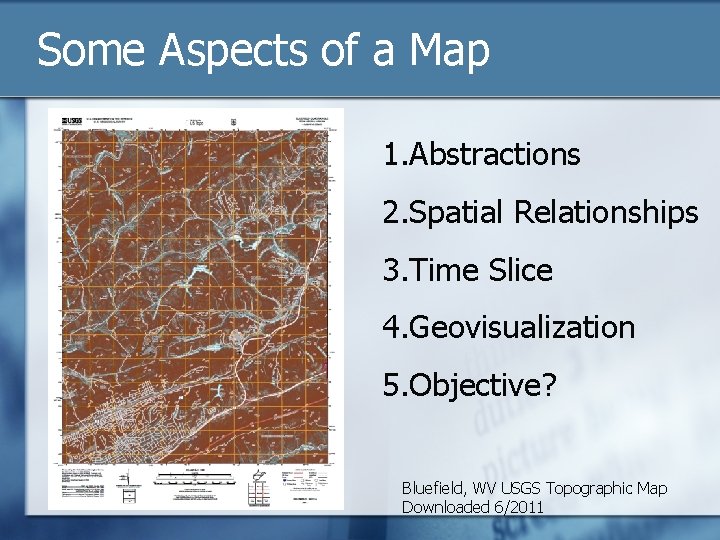 Some Aspects of a Map 1. Abstractions 2. Spatial Relationships 3. Time Slice 4.