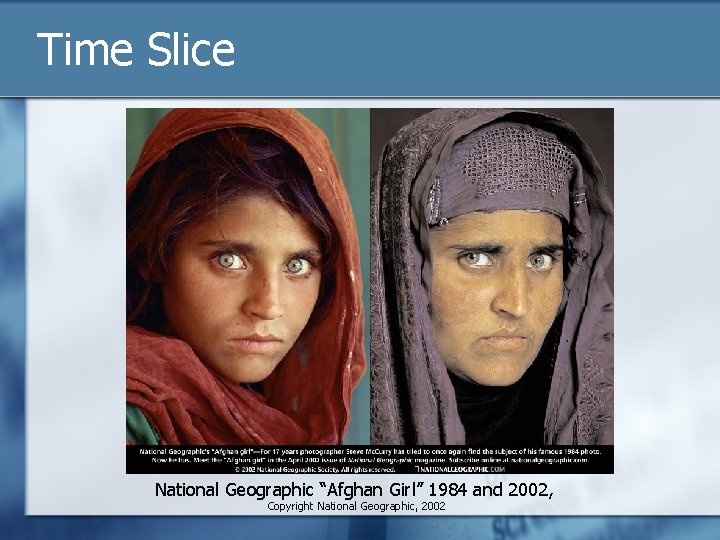 Time Slice National Geographic “Afghan Girl” 1984 and 2002, Copyright National Geographic, 2002 
