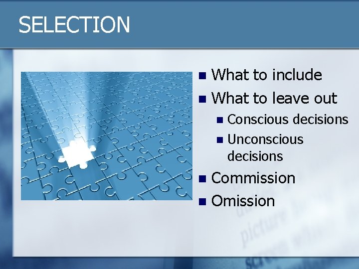 SELECTION What to include n What to leave out n Conscious decisions n Unconscious