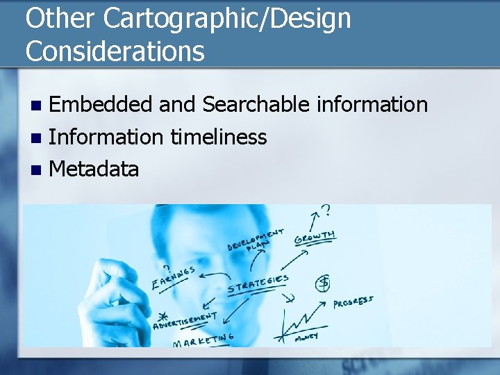 Other Cartographic/Design Considerations Embedded and Searchable information n Information timeliness n Metadata n 