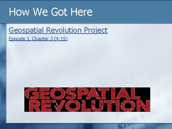 How We Got Here Geospatial Revolution Project Episode 1, Chapter 3 (4: 19) 