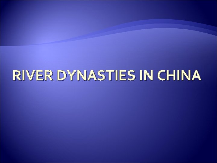 RIVER DYNASTIES IN CHINA 