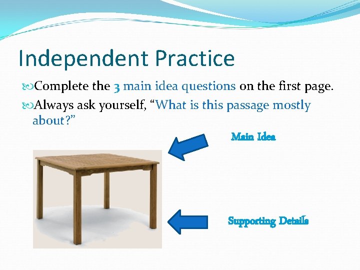 Independent Practice Complete the 3 main idea questions on the first page. Always ask