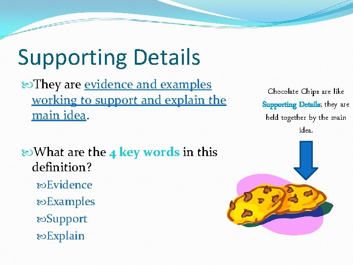 Supporting Details They are evidence and examples working to support and explain the main