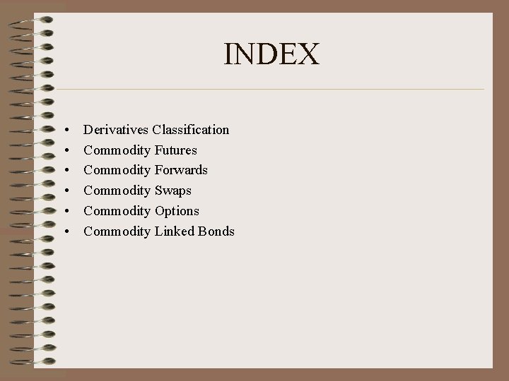 INDEX • • • Derivatives Classification Commodity Futures Commodity Forwards Commodity Swaps Commodity Options