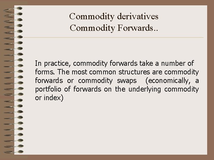 Commodity derivatives Commodity Forwards. . In practice, commodity forwards take a number of forms.