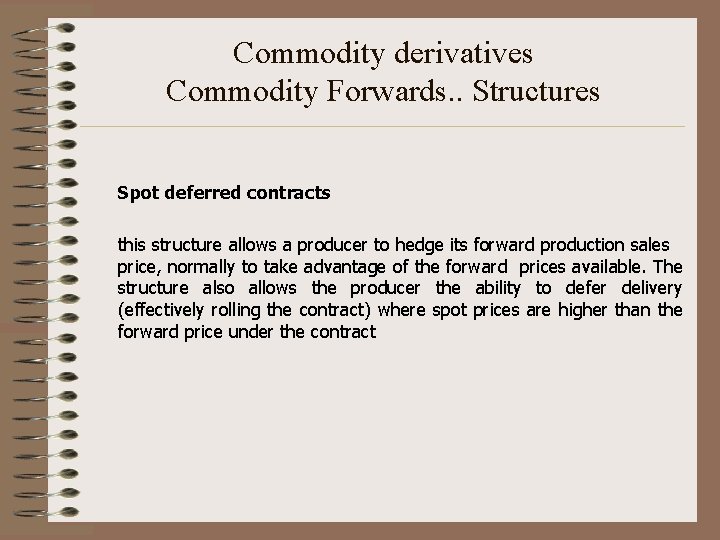 Commodity derivatives Commodity Forwards. . Structures Spot deferred contracts this structure allows a producer