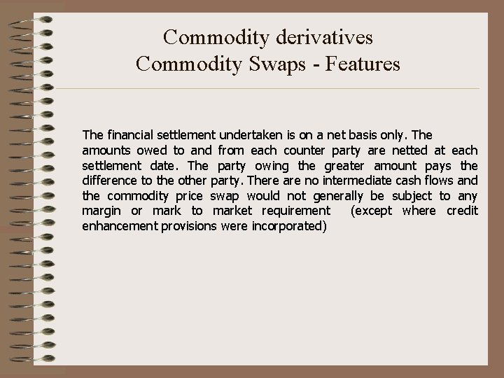 Commodity derivatives Commodity Swaps - Features The financial settlement undertaken is on a net