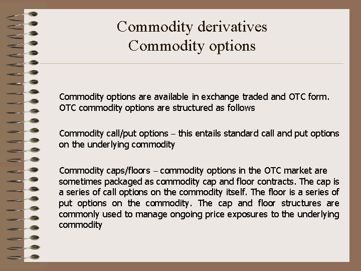 Commodity derivatives Commodity options are available in exchange traded and OTC form. OTC commodity