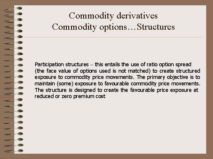 Commodity derivatives Commodity options…Structures Participation structures – this entails the use of ratio option