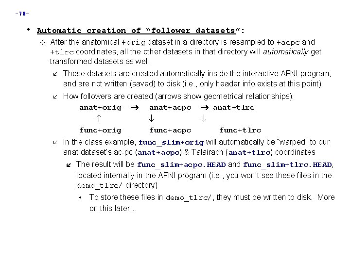 -78 - • Automatic creation of “follower datasets”: After the anatomical +orig dataset in