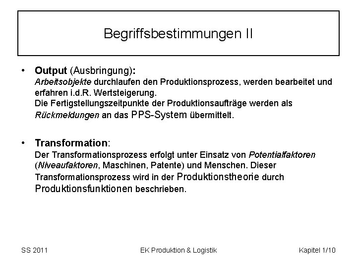 Begriffsbestimmungen II • Output (Ausbringung): Arbeitsobjekte durchlaufen den Produktionsprozess, werden bearbeitet und erfahren i.