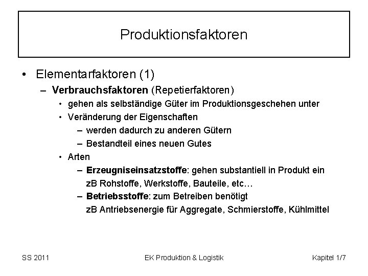 Produktionsfaktoren • Elementarfaktoren (1) – Verbrauchsfaktoren (Repetierfaktoren) • gehen als selbständige Güter im Produktionsgeschehen