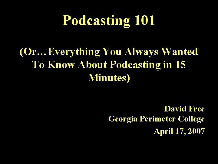 Podcasting 101 (Or…Everything You Always Wanted To Know About Podcasting in 15 Minutes) David