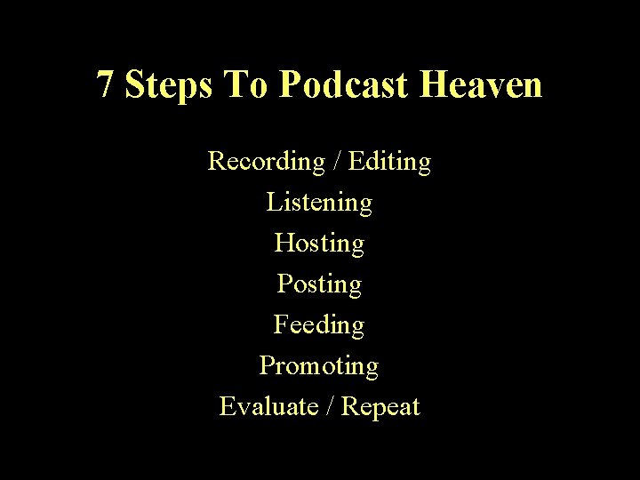 7 Steps To Podcast Heaven Recording / Editing Listening Hosting Posting Feeding Promoting Evaluate
