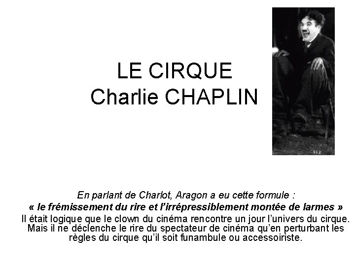 LE CIRQUE Charlie CHAPLIN En parlant de Charlot, Aragon a eu cette formule :