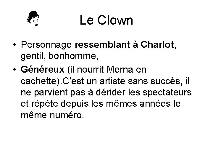 Le Clown • Personnage ressemblant à Charlot, gentil, bonhomme, • Généreux (il nourrit Merna