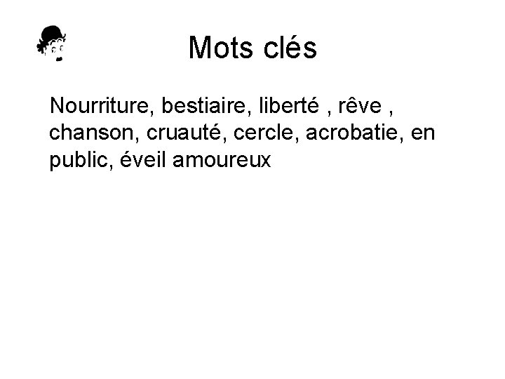 Mots clés Nourriture, bestiaire, liberté , rêve , chanson, cruauté, cercle, acrobatie, en public,