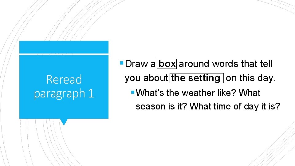 § Draw a box around words that tell Reread paragraph 1 you about the