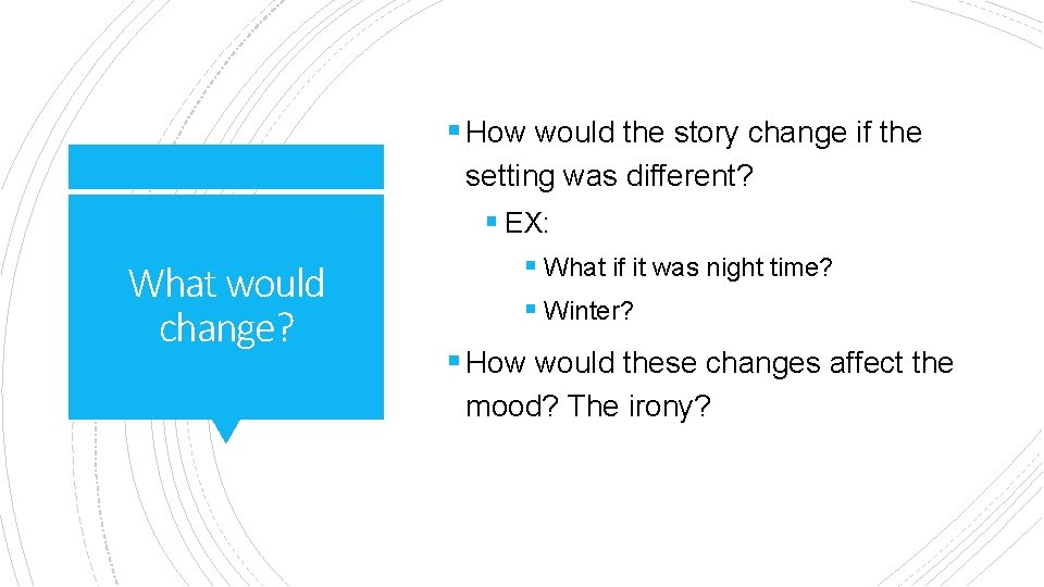 § How would the story change if the setting was different? § EX: What