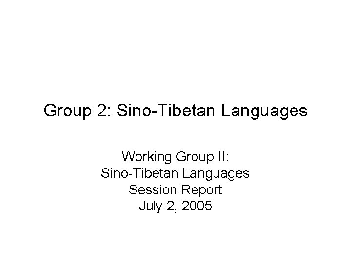 Group 2: Sino-Tibetan Languages Working Group II: Sino-Tibetan Languages Session Report July 2, 2005