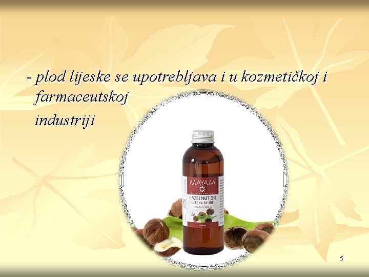 - plod lijeske se upotrebljava i u kozmetičkoj i farmaceutskoj industriji 5 