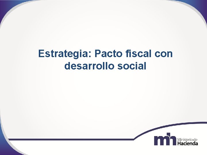 Estrategia: Pacto fiscal con desarrollo social 