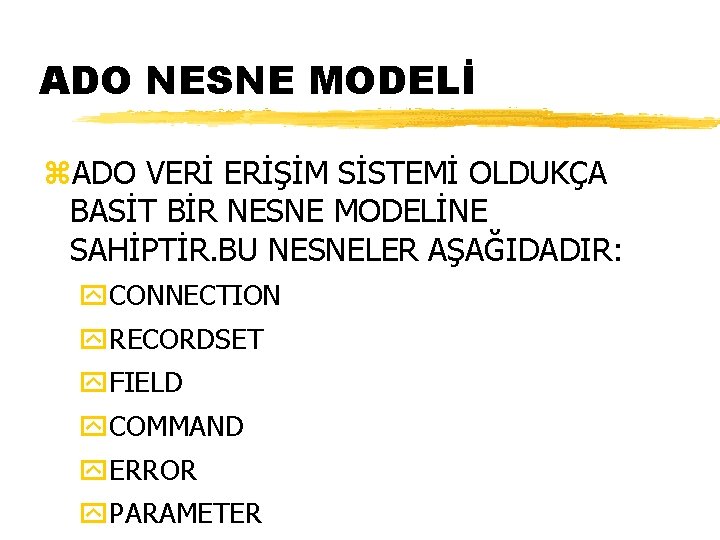 ADO NESNE MODELİ z. ADO VERİ ERİŞİM SİSTEMİ OLDUKÇA BASİT BİR NESNE MODELİNE SAHİPTİR.