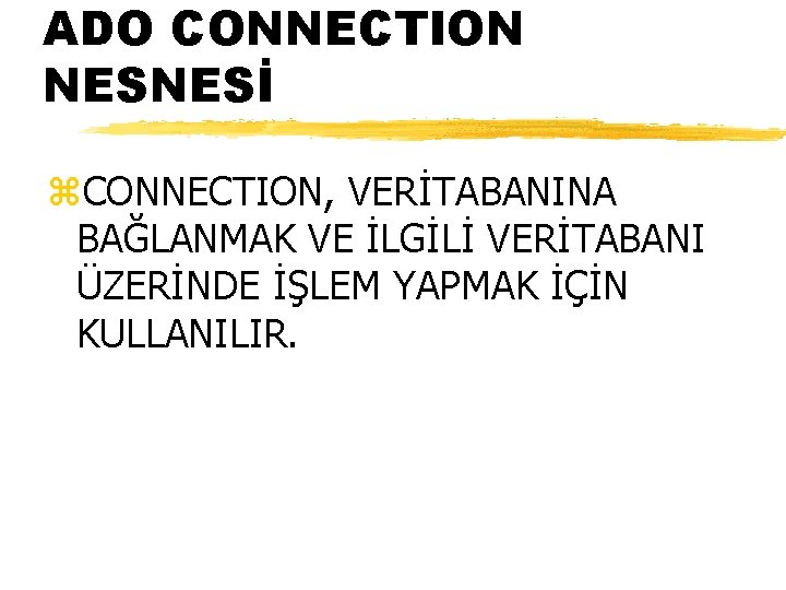 ADO CONNECTION NESNESİ z. CONNECTION, VERİTABANINA BAĞLANMAK VE İLGİLİ VERİTABANI ÜZERİNDE İŞLEM YAPMAK İÇİN