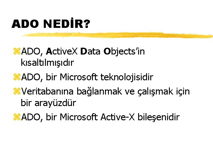 ADO NEDİR? z. ADO, Active. X Data Objects’in kısaltılmışıdır z. ADO, bir Microsoft teknolojisidir