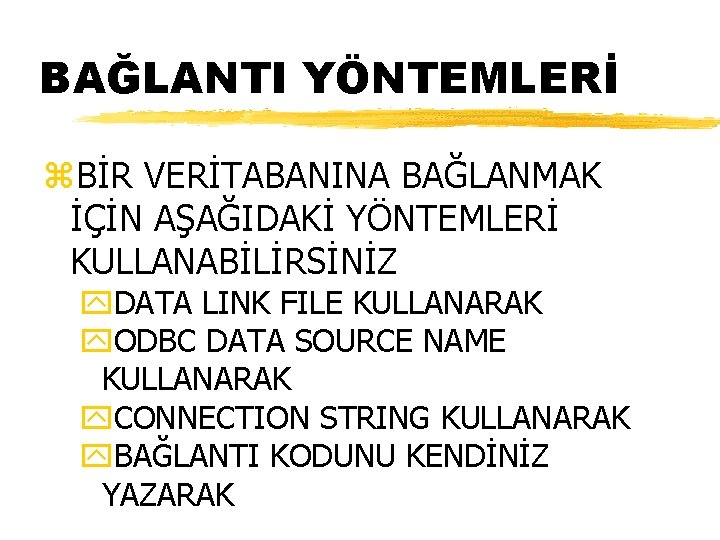 BAĞLANTI YÖNTEMLERİ z. BİR VERİTABANINA BAĞLANMAK İÇİN AŞAĞIDAKİ YÖNTEMLERİ KULLANABİLİRSİNİZ y. DATA LINK FILE