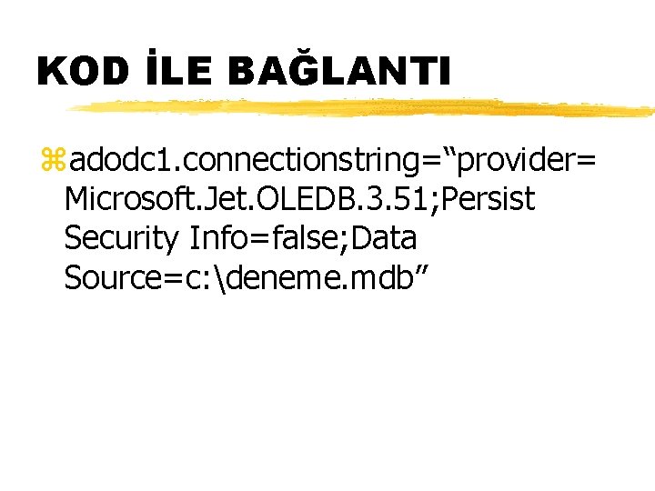 KOD İLE BAĞLANTI zadodc 1. connectionstring=“provider= Microsoft. Jet. OLEDB. 3. 51; Persist Security Info=false;