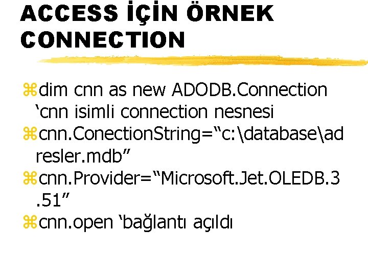 ACCESS İÇİN ÖRNEK CONNECTION zdim cnn as new ADODB. Connection ‘cnn isimli connection nesnesi