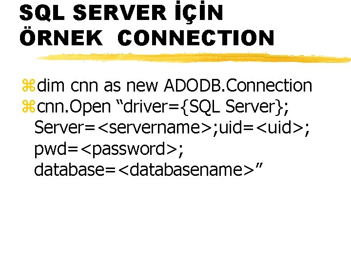 SQL SERVER İÇİN ÖRNEK CONNECTION zdim cnn as new ADODB. Connection zcnn. Open “driver={SQL