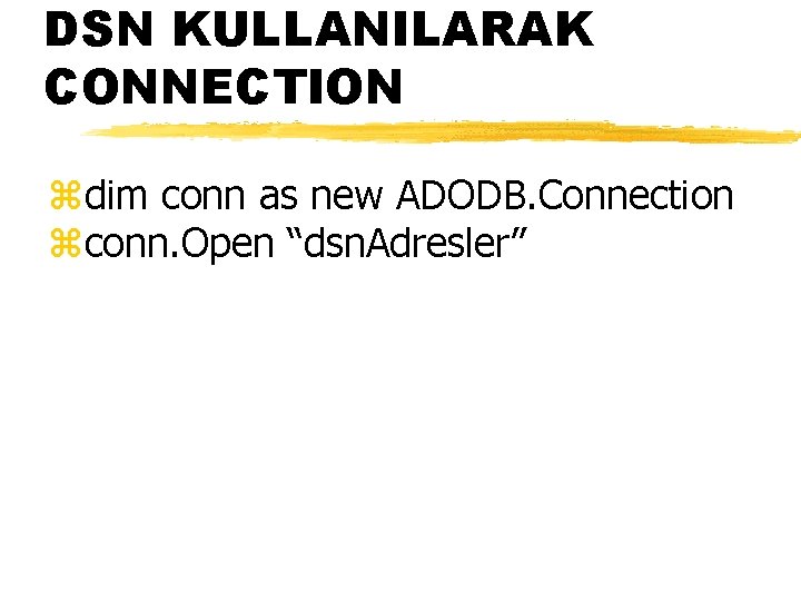 DSN KULLANILARAK CONNECTION zdim conn as new ADODB. Connection zconn. Open “dsn. Adresler” 