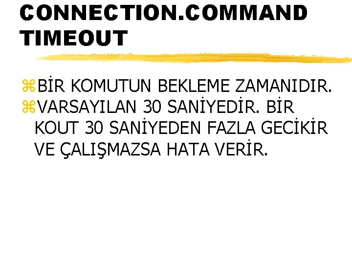 CONNECTION. COMMAND TIMEOUT z. BİR KOMUTUN BEKLEME ZAMANIDIR. z. VARSAYILAN 30 SANİYEDİR. BİR KOUT