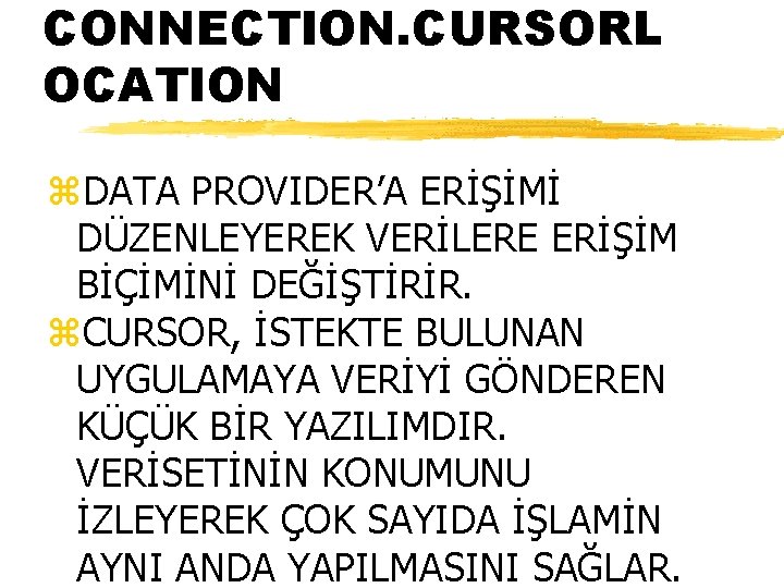 CONNECTION. CURSORL OCATION z. DATA PROVIDER’A ERİŞİMİ DÜZENLEYEREK VERİLERE ERİŞİM BİÇİMİNİ DEĞİŞTİRİR. z. CURSOR,