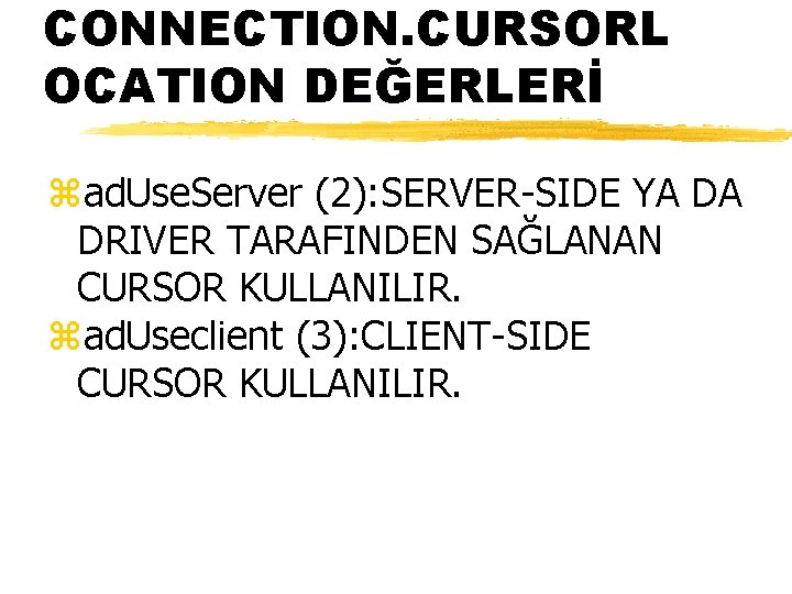 CONNECTION. CURSORL OCATION DEĞERLERİ zad. Use. Server (2): SERVER-SIDE YA DA DRIVER TARAFINDEN SAĞLANAN