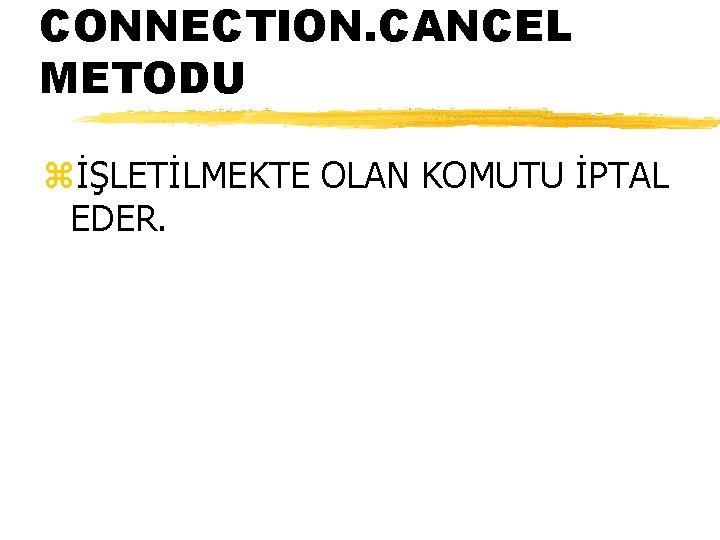 CONNECTION. CANCEL METODU zİŞLETİLMEKTE OLAN KOMUTU İPTAL EDER. 