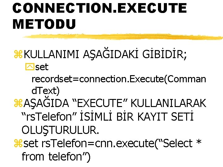 CONNECTION. EXECUTE METODU z. KULLANIMI AŞAĞIDAKİ GİBİDİR; yset recordset=connection. Execute(Comman d. Text) z. AŞAĞIDA